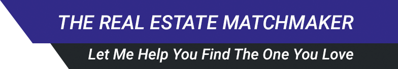 The Real Estate Matchmaker - Let Me Help You Find The One You Love